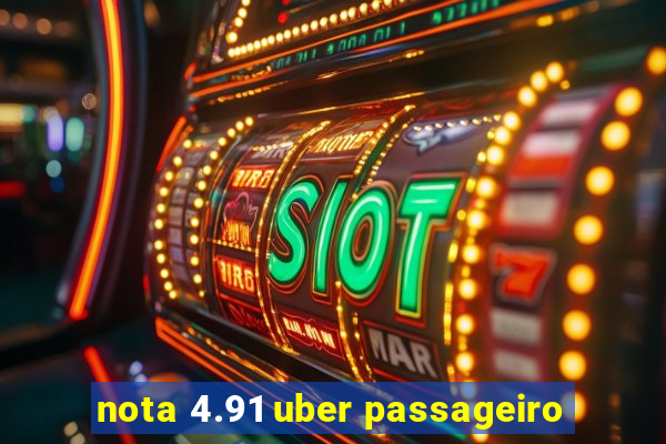 nota 4.91 uber passageiro